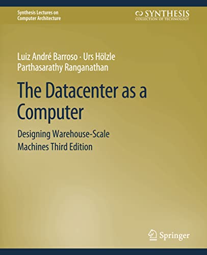 The Datacenter as a Computer: Designing Warehouse-Scale Machines, Third Edition (Synthesis Lectures on Computer Architecture) von Springer