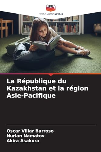 La République du Kazakhstan et la région Asie-Pacifique: DE von Editions Notre Savoir