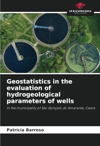 Geostatistics in the evaluation of hydrogeological parameters of wells: In the municipality of São Gonçalo do Amarante, Ceará von Our Knowledge Publishing
