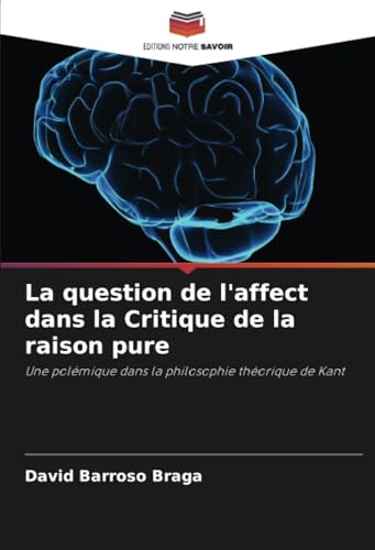 La question de l'affect dans la Critique de la raison pure: Une polémique dans la philosophie théorique de Kant von Editions Notre Savoir