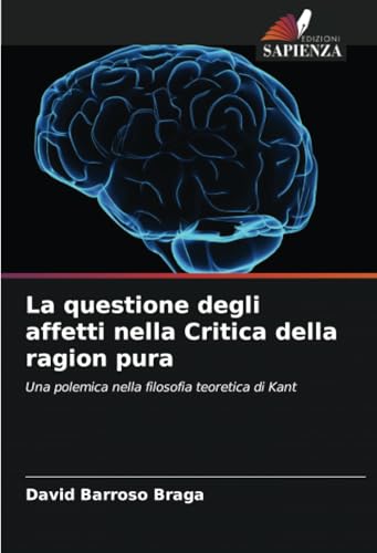 La questione degli affetti nella Critica della ragion pura: Una polemica nella filosofia teoretica di Kant von Edizioni Sapienza