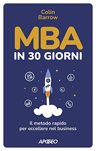 MBA in 30 giorni. Il metodo rapido per eccellere nel business (Apogeo Saggi)