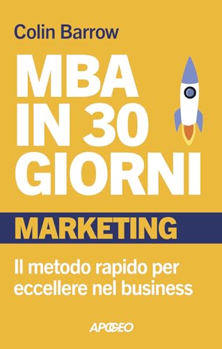 MBA in 30 giorni. Marketing. Il metodo rapido per eccellere nel business (Apogeo Saggi) von Apogeo