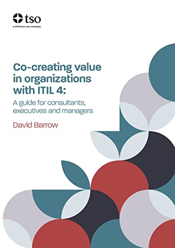 Co-creating Value in Organizations With Itil 4: A Guide for Consultants, Executives and Managers von Stationery Office Books