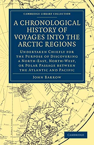 A Chronological History of Voyages into the Arctic Regions: Undertaken Chiefly for the Purpose of Discovering a North-East, North-West, or Polar ... Library Collection - Polar Exploration)