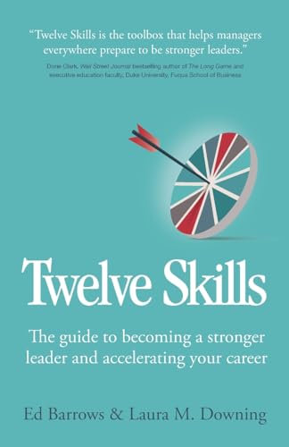 Twelve Skills: The guide to becoming a stronger leader and accelerating your career