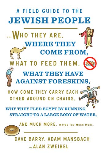 A Field Guide to the Jewish People: Who They Are, Where They Come From, What to Feed Them, What They Have Against Foreskins, How come They Carry Each ... Of Water, and Much More. Maybe Too Much More