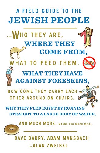 A Field Guide to the Jewish People: Who They Are, Where They Come From, What to Feed Them, What They Have Against Foreskins, How come They Carry Each ... Of Water, and Much More. Maybe Too Much More