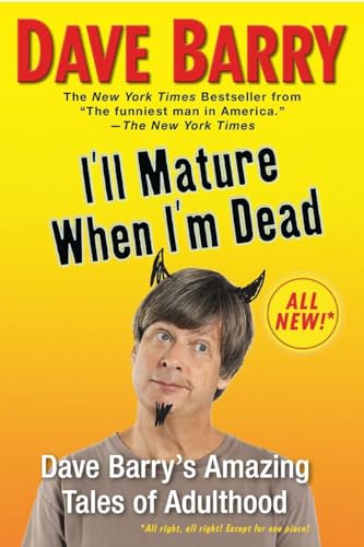 I'll Mature When I'm Dead: Dave Barry's Amazing Tales of Adulthood