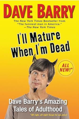 I'll Mature When I'm Dead: Dave Barry's Amazing Tales of Adulthood