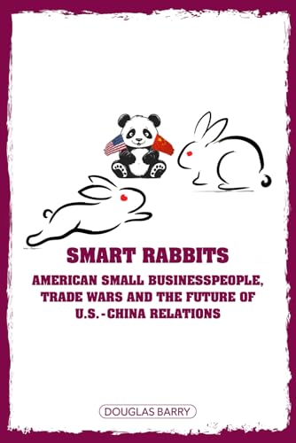 Smart Rabbits: American Small Businesspeople, Trade Wars, and the Future of U.S.-China Relations Smart Rabbits: American Small Businesspeople, Trade Wars, and the Future of U.S.-China Relations von Kbook Publishing