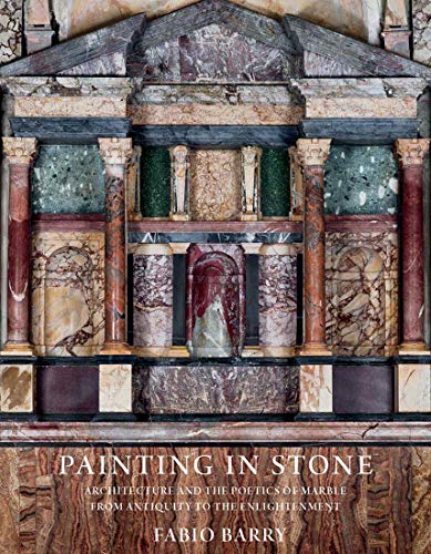 Painting in Stone: Architecture and the Poetics of Marble from Antiquity to the Enlightenment von Yale University Press