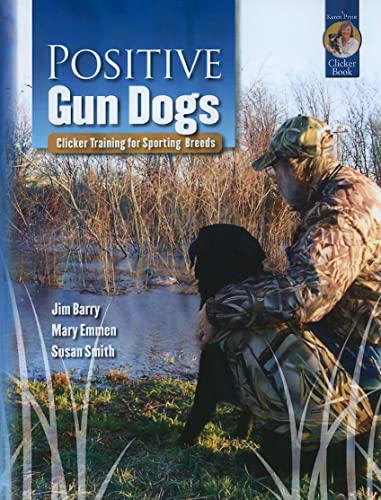 Positive Gun Dogs: Clicker Training for Sporting Breeds: Clicker Training for Sports Breeds (Karen Pryor Clicker Books)