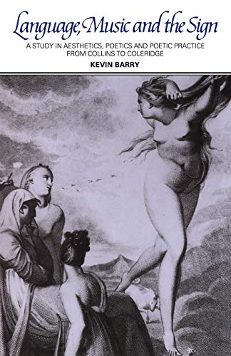 Language, Music, and the Sign: A Study in Aesthetics, Poetics and Poetic Practice from Collins to Coleridge Language, Music, and the Sign: A Study in Aesthetics, Poetics and Poetic Practice from Collins to Coleridge
