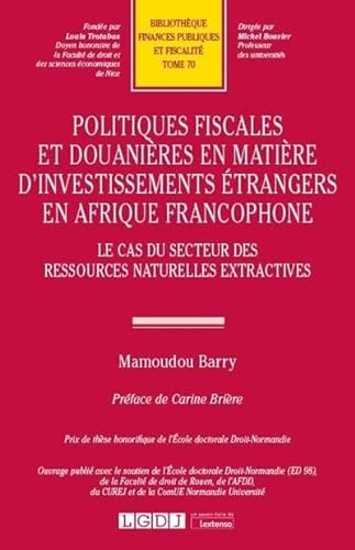 Politiques fiscales et douanières en matière d'investissements étrangers en Afrique francophone: Le cas du secteur des ressources naturelles extractives (2020) (Tome 70) von LGDJ