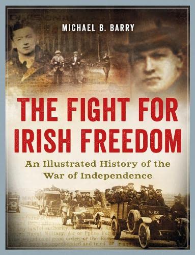 The Fight for Irish Freedom: An Illustrated History of the Irish War of Independence