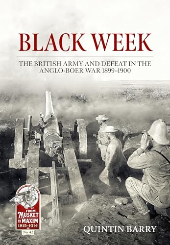 Black Week: The British Army and Defeat in the Anglo-boer War 1899-1900 (From Musket to Maxim, Band 42)