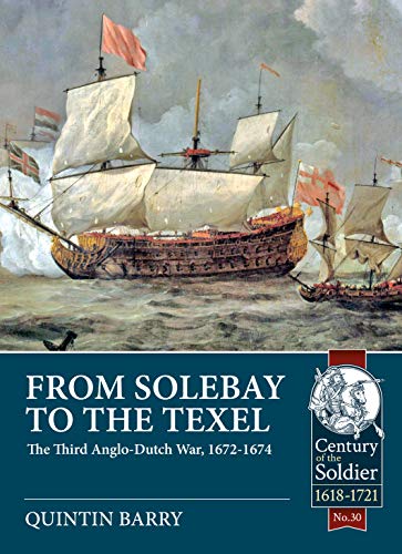 From Solebay to the Texel: The Third Anglo-Dutch War, 1672-1674 (Century of the Soldier - Warfare c. 1618-1721, Band 30)