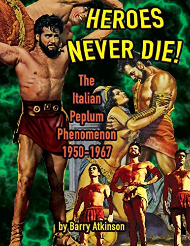 Heroes Never Die (B&W): The Italian Peplum Phenomenon 1950-1967 von Midnight Marquee Press, Inc.