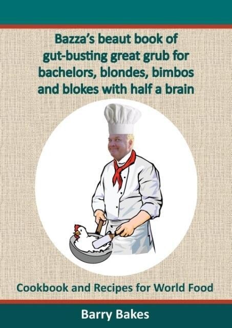 Bazza's beaut book of gut-busting great grub for bachelors blondes bimbos and blokes with half a brain von People Maintenance