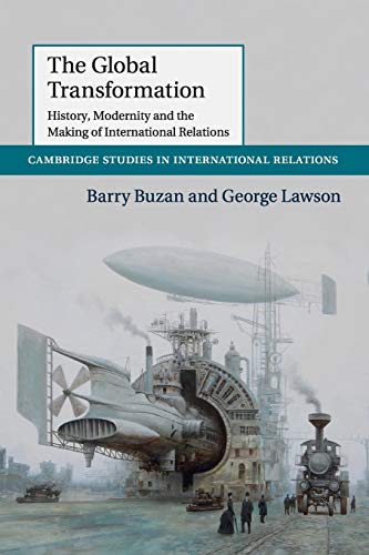 The Global Transformation: History, Modernity and the Making of International Relations (Cambridge Studies in International - Relations2015, 135, Band 135)