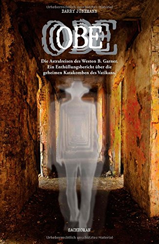 OBE: Die Astralreisen des Weston B. Garner. Ein Enthüllungsbericht über die geheimen Katakomben des Vatikans. von tredition