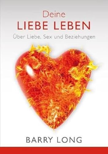 Deine Liebe leben: Über Liebe, Sex und Beziehung: Über Liebe, Sex und Beziehungen