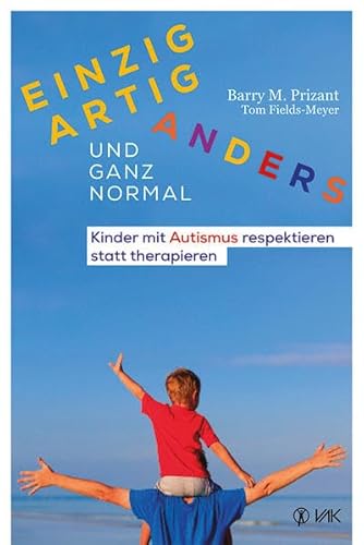 Einzigartig anders - und ganz normal: Kinder mit Autismus respektieren statt therapieren von VAK Verlags GmbH