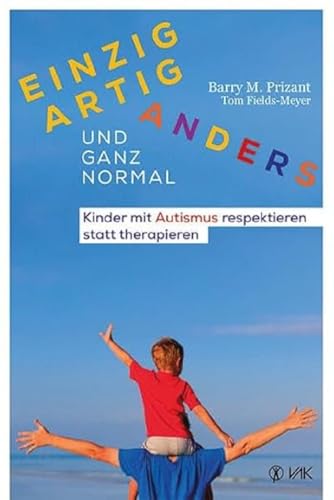 Einzigartig anders - und ganz normal: Kinder mit Autismus respektieren statt therapieren von VAK Verlags GmbH