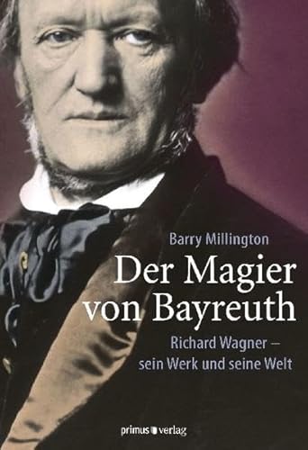 Der Magier von Bayreuth: Richard Wagner - sein Werk und seine Welt