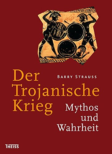 Der Trojanische Krieg: Mythos und Wahrheit von Theiss, Konrad