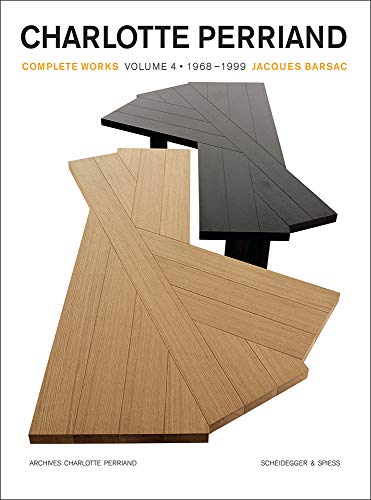 Charlotte Perriand: Complete Works / Complete Works. Volume 4: 1969–1999 Charlotte Perriand: Complete Works / Complete Works. Volume 4: 1969–1999
