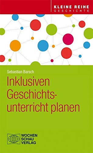 Inklusiven Geschichtsunterricht planen (Kleine Reihe - Geschichte) von Wochenschau Verlag