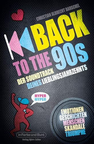 Back to the 90s - Der Soundtrack deines Lieblingsjahrzehnts: Geschichten von "Hyper Hyper" bis "Rhythm is a Dancer" von In Farbe und Bunt Verlag