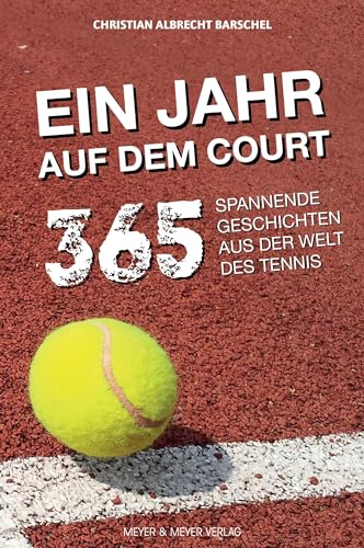 Ein Jahr auf dem Court: 365 spannende Geschichten aus der Welt des Tennis