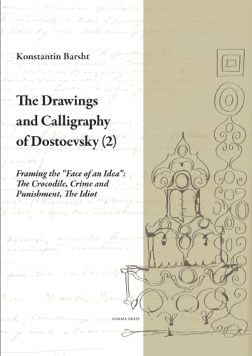 The Drawings and Calligraphy of Dostoevsky (2): Framing the “Face of an Idea”: The Crocodile, Crime and Punishment, The Idiot (Calligrammi)