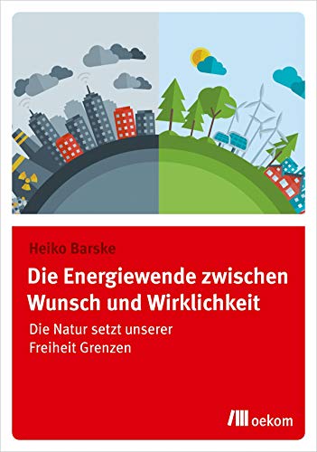 Die Energiewende zwischen Wunsch und Wirklichkeit: Die Natur setzt unserer Freiheit Grenzen von Oekom Verlag GmbH