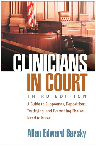 Clinicians in Court: A Guide to Subpoenas, Depositions, Testifying, and Everything Else You Need to Know