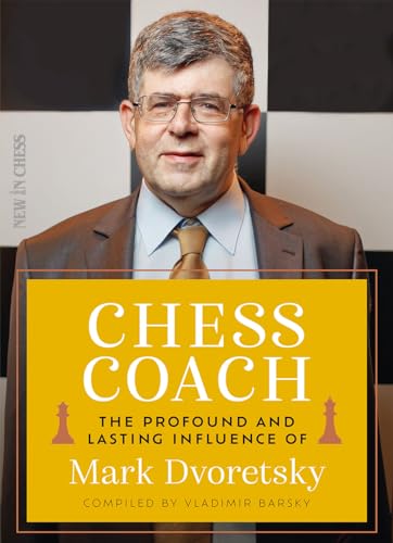 Chess Coach: The Profound and Lasting Influence of Mark Dvoretsky von NEW IN CHESS