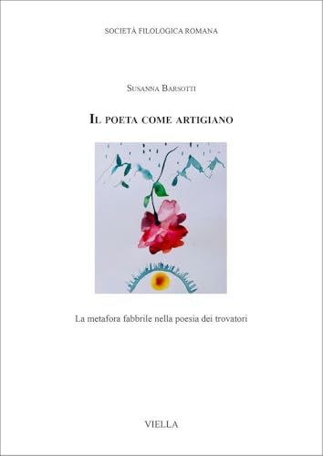 Il Poeta Come Artigiano: La Metafora Fabbrile Nella Poesia Dei Trovatori (Biblioteca di Studj Romanzi, 6) von Viella