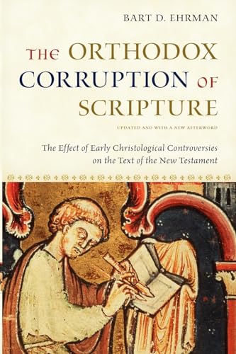 The Orthodox Corruption of Scripture: The Effect of Early Christological Controversies on the Text of the New Testament