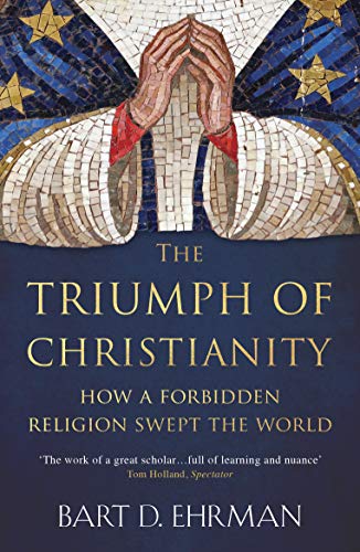The Triumph of Christianity: How a Forbidden Religion Swept the World von Oneworld Publications