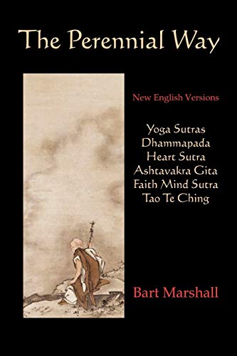 The Perennial Way: New English Versions of Yoga Sutras, Dhammapada, Heart Sutra, Asht: New English Versions of Yoga Sutras, Dhammapada, Heart Sutra, Astavakra Gita, Faith Mind Sutra, and Tao Te Ching von Parlux