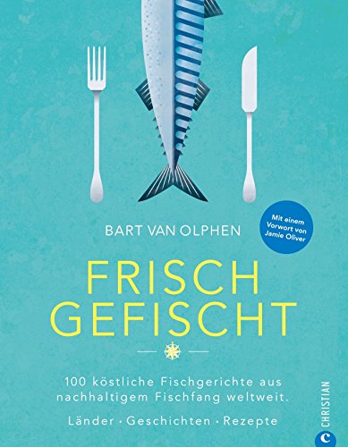 Fisch Kochbuch: Frisch gefischt. 100 köstliche Fischgerichte aus nachhaltigem Fischfang weltweit. Länder. Geschichten. Rezepte. Fischer und ihre Geschichten. Fischküche von Island bis Australien von Christian