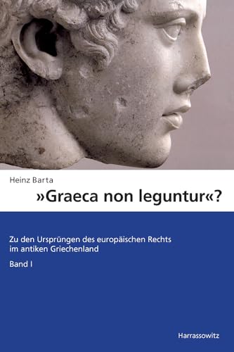 "Graeca non leguntur?": Zu den Ursprüngen des europäischen Rechts im antiken Griechenland. Band 1 "Graeca non leguntur?": Zu den Ursprüngen des europäischen Rechts im antiken Griechenland. Band 1