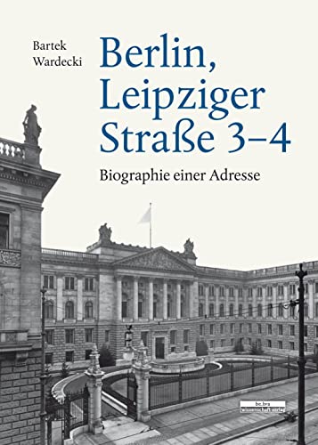 Berlin, Leipziger Straße 3–4: Biographie einer Adresse von Bebra Verlag