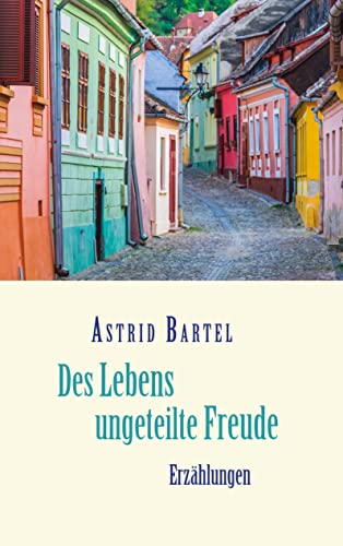 Des Lebens ungeteilte Freude: Erzählungen