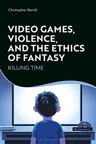Video Games, Violence, and the Ethics of Fantasy: Killing Time von Bloomsbury Academic