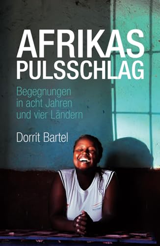 Afrikas Pulsschlag: Erzählt von Begegnungen in acht Jahren und vier Ländern Afrikas Pulsschlag: Erzählt von Begegnungen in acht Jahren und vier Ländern von LeseGlück
