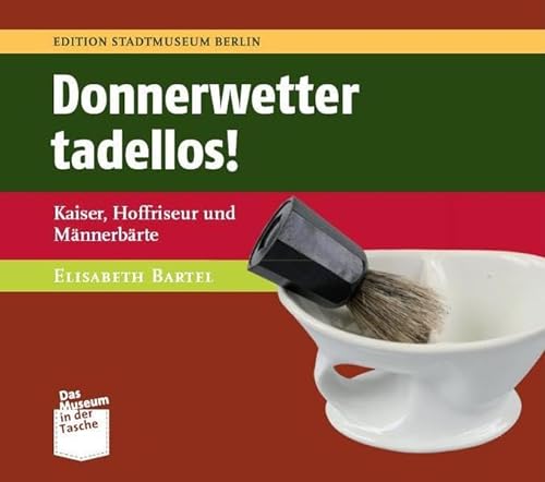 Donnerwetter tadellos!: Kaiser, Hoffriseur und Männerbärte (Museum in der Tasche)